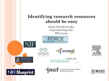 Identifying research resources should be easy Anita Bandrowski, representing the RII team.