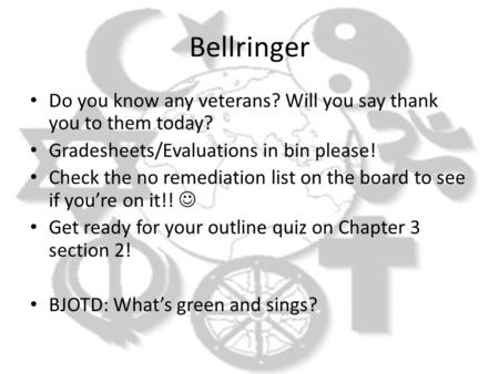 Bellringer Do you know any veterans? Will you say thank you to them today? Gradesheets/Evaluations in bin please! Check the no remediation list on the.