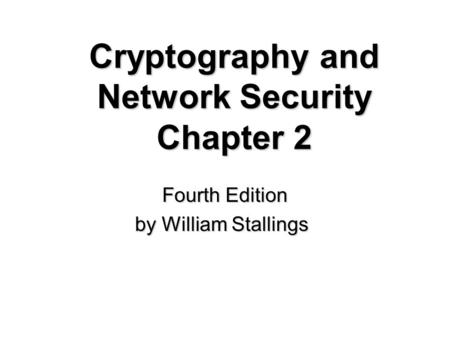 Cryptography and Network Security Chapter 2 Fourth Edition by William Stallings.