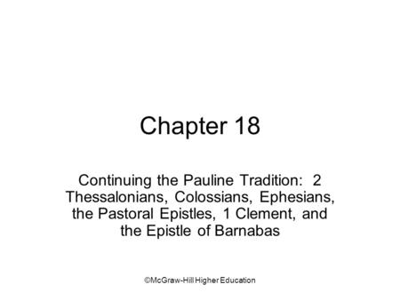 ©McGraw-Hill Higher Education Chapter 18 Continuing the Pauline Tradition: 2 Thessalonians, Colossians, Ephesians, the Pastoral Epistles, 1 Clement, and.