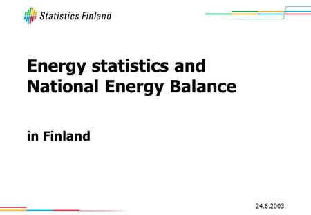 24.6.2003 Energy statistics and National Energy Balance in Finland.