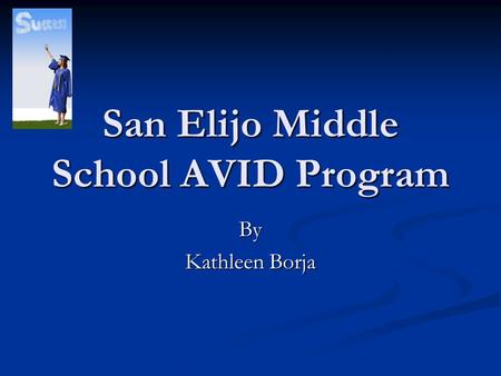 San Elijo Middle School AVID Program By Kathleen Borja.