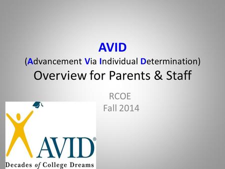 AVID (Advancement Via Individual Determination) Overview for Parents & Staff RCOE Fall 2014.