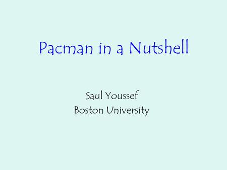 Pacman in a Nutshell Saul Youssef Boston University.