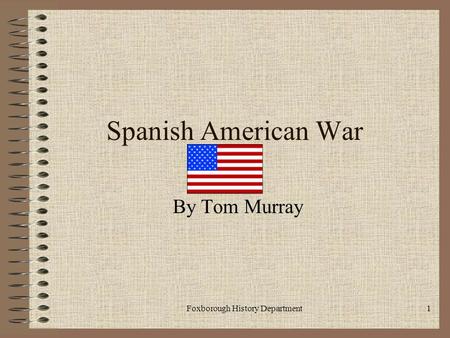 Foxborough History Department1 Spanish American War By Tom Murray.