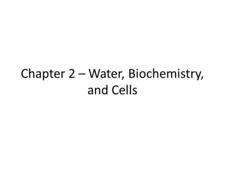 Chapter 2 – Water, Biochemistry, and Cells