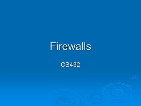 Firewalls CS432. Overview  What are firewalls?  Types of firewalls Packet filtering firewalls Packet filtering firewalls Sateful firewalls Sateful firewalls.