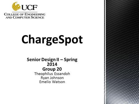 Senior Design II – Spring 2014 Group 20 Theophilus Essandoh Ryan Johnson Emelio Watson.