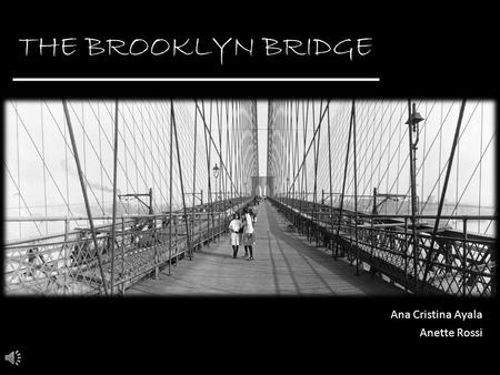 THE BROOKLYN BRIDGE Ana Cristina Ayala Anette Rossi.