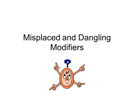 Misplaced and Dangling Modifiers. Q: What is a modifier?