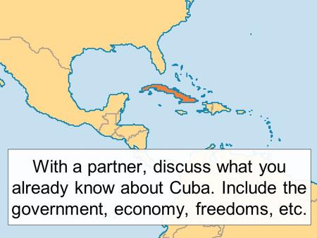 With a partner, discuss what you already know about Cuba. Include the government, economy, freedoms, etc.