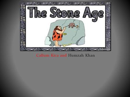Callum Kica and Humzah Khan. Contents Page Tools……5 Hunting……7 Cave art…….9 Jewellery…….11 Stone Henge…….13.