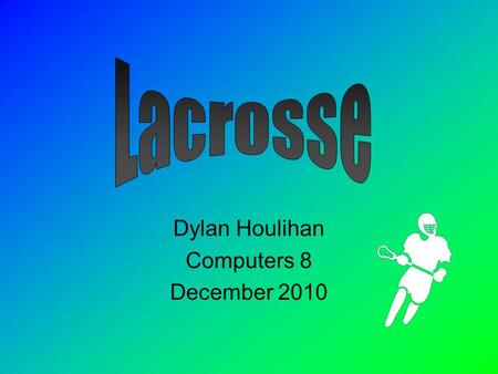 Dylan Houlihan Computers 8 December 2010 What is it History Box lacrosse Field lacrosse Personal fouls Technical fouls Bibliography.