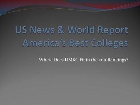 Where Does UMKC Fit in the 2011 Rankings?. Why pay attention to the US News Rankings? Although rankings are imprecise, metrics are important Prospective.
