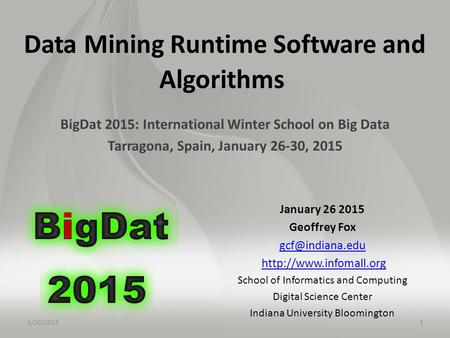 Data Mining Runtime Software and Algorithms BigDat 2015: International Winter School on Big Data Tarragona, Spain, January 26-30, 2015 January 26 2015.