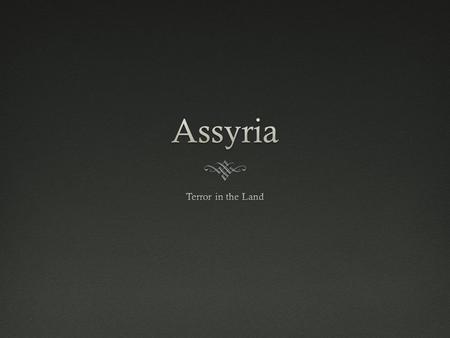 Assyria Assyria History of AssyriaHistory of Assyria  Earliest years (2,000’s BC), collection of city states  Shamshi-Adad I (ca. 1813–1781 B.C.),