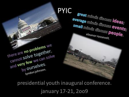PYIC presidential youth inaugural conference. january 17-21, 2oo9 lyndon johnson. eleanor roosevelt.