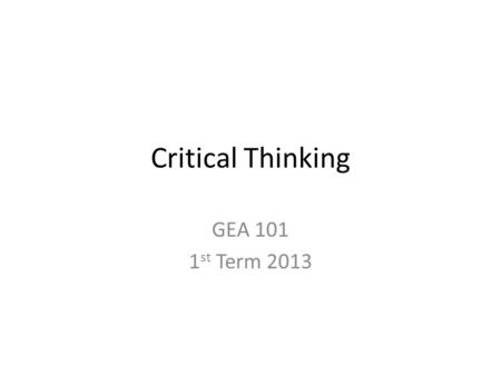 Critical Thinking GEA 101 1 st Term 2013. Course Instructor.