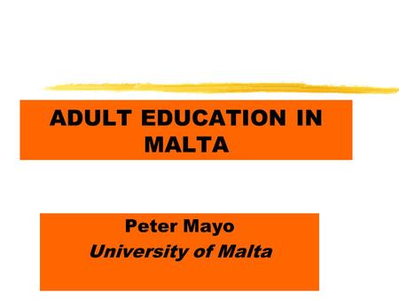 ADULT EDUCATION IN MALTA Peter Mayo University of Malta.