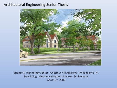 Science & Technology Center. Chestnut Hill Academy - Philadelphia, PA David Klug. Mechanical Option. Advisor - Dr. Freihaut April 15 th, 2009 Architectural.