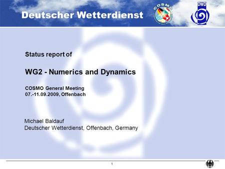 Deutscher Wetterdienst 1 Status report of WG2 - Numerics and Dynamics COSMO General Meeting 07.-11.09.2009, Offenbach Michael Baldauf Deutscher Wetterdienst,