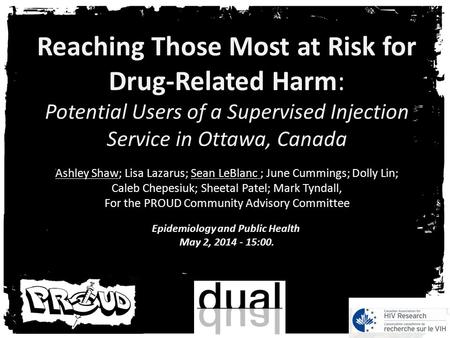 Reaching Those Most at Risk for Drug-Related Harm: Potential Users of a Supervised Injection Service in Ottawa, Canada Ashley Shaw; Lisa Lazarus; Sean.