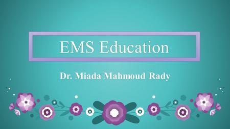 EMS EducationEMS Education Dr. Miada Mahmoud RadyDr. Miada Mahmoud Rady.