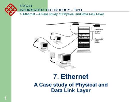 1 7. Ethernet A Case study of Physical and Data Link Layer ENG224 INFORMATION TECHNOLOGY – Part I 7. Ethernet – A Case Study of Physical and Data Link.