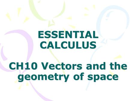 ESSENTIAL CALCULUS CH10 Vectors and the geometry of space.