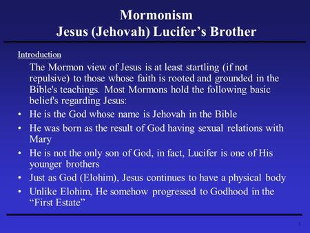 1 Mormonism Jesus (Jehovah) Lucifer’s Brother Introduction The Mormon view of Jesus is at least startling (if not repulsive) to those whose faith is rooted.