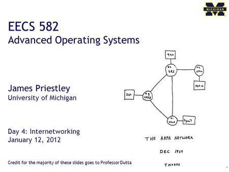 * EECS 582 Advanced Operating Systems James Priestley University of Michigan Day 4: Internetworking January 12, 2012 Credit for the majority of these slides.