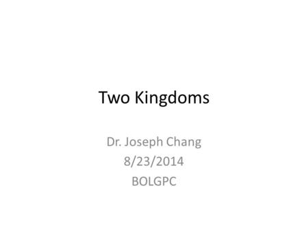 Two Kingdoms Dr. Joseph Chang 8/23/2014 BOLGPC. Matthew 4:1-11 1 Then Jesus was led by the Spirit into the desert to be tempted by the devil. 2 After.