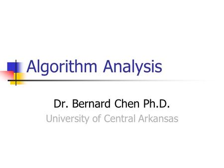 Algorithm Analysis Dr. Bernard Chen Ph.D. University of Central Arkansas.