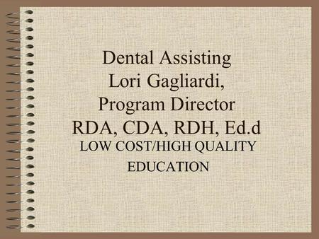 Dental Assisting Lori Gagliardi, Program Director RDA, CDA, RDH, Ed.d LOW COST/HIGH QUALITY EDUCATION.
