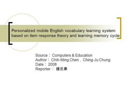 Personalized mobile English vocabulary learning system based on item response theory and learning memory cycle Source ︰ Computers & Education Author ︰