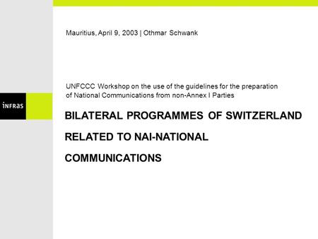 Mauritius, April 9, 2003 | Othmar Schwank UNFCCC Workshop on the use of the guidelines for the preparation of National Communications from non-Annex I.