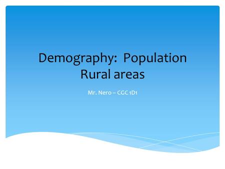 Demography: Population Rural areas Mr. Nero – CGC 1D1.