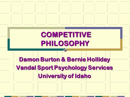 COMPETITIVE PHILOSOPHY COMPETITIVE PHILOSOPHY Damon Burton & Bernie Holliday Vandal Sport Psychology Services University of Idaho.