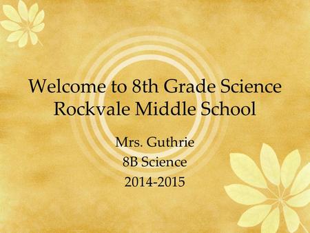 Welcome to 8th Grade Science Rockvale Middle School Mrs. Guthrie 8B Science 2014-2015.