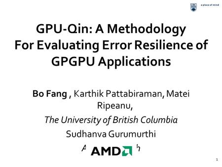 GPU-Qin: A Methodology For Evaluating Error Resilience of GPGPU Applications Bo Fang , Karthik Pattabiraman, Matei Ripeanu, The University of British.