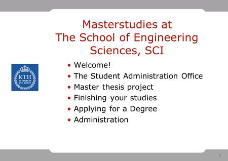 1 Masterstudies at The School of Engineering Sciences, SCI Welcome! The Student Administration Office Master thesis project Finishing your studies Applying.