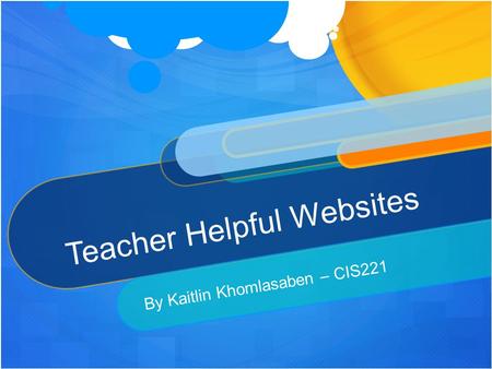Teacher Helpful Websites By Kaitlin Khomlasaben – CIS221.