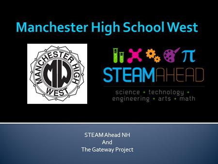 STEAM Ahead NH And The Gateway Project.  Manchester High School West is a comprehensive urban high school serving students in grades 9-12 in Manchester,