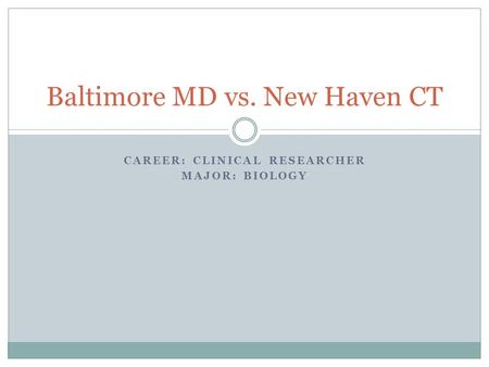 CAREER: CLINICAL RESEARCHER MAJOR: BIOLOGY Baltimore MD vs. New Haven CT.