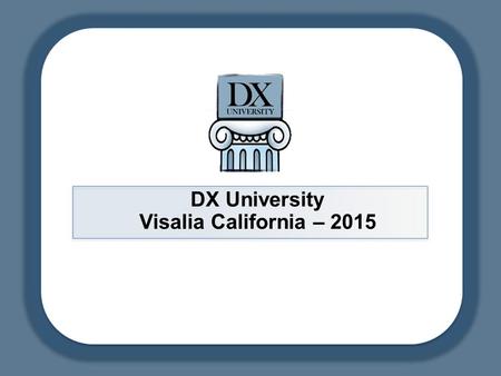 DX University Visalia California – 2015. DX University – Visalia 2015DX University – Visalia 2 A New View of Gray Line Propagation... and several more.