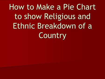 How to Make a Pie Chart to show Religious and Ethnic Breakdown of a Country.