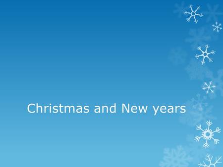 Christmas and New years. Christmas  Christmas is celebrated on December 25  Christmas is a Christian holiday but many people who are not Christian also.