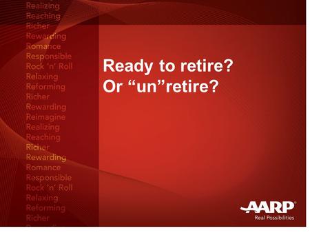 Ready to retire? Or “un”retire?. AARP helps turn your goals and dreams into real possibilities.
