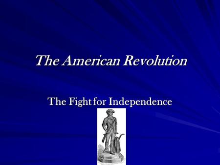 The American Revolution The Fight for Independence.