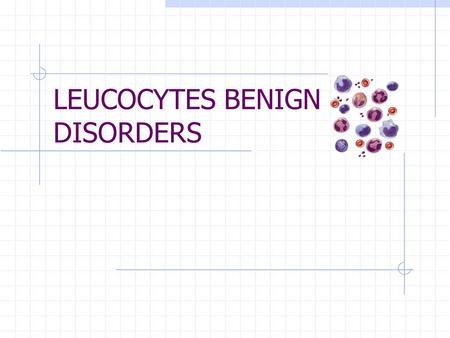 LEUCOCYTES BENIGN DISORDERS